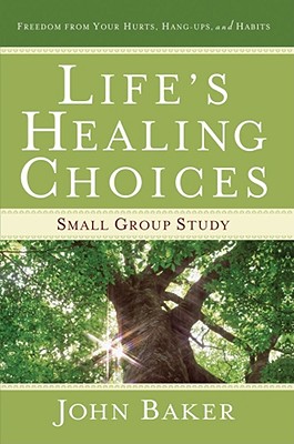 Life’s Healing Choices Small Group Study: Freedom from Your Hurts, Hang-Ups, and Habits