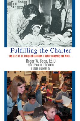 Fulfilling the Charter: The Story of the College of Education at Butler University and More ...