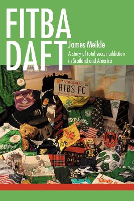 Fitba Daft: A Story of Total Soccer Addiction in Scotland and America