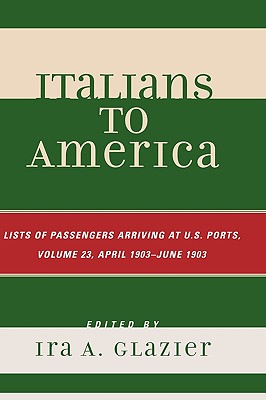 Italians to America: April 1903 - June 1903: Lists of Passengers Arriving at U.S. Ports