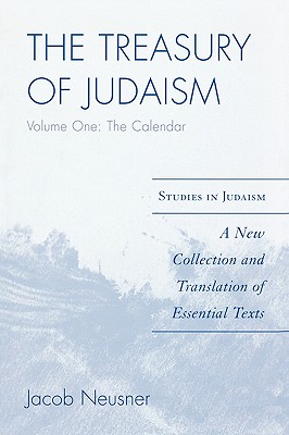 Treasury of Judaism: A New Collection and Translation of Essential Texts, Volume One: The Calendar