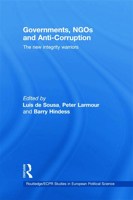 Governments, Ngos and Anti-Corruption: The New Integrity Warriors