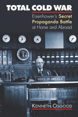 Total Cold War: Eisenhower’s Secret Propaganda Battle at Home and Abroad