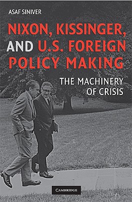 Nixon, Kissinger, and U.S. Foreign Policy Making: The Machinery of Crisis
