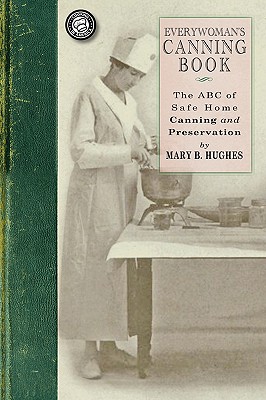 Everywoman’s Canning Book: The a B C of Safe Home Canning and Preserving