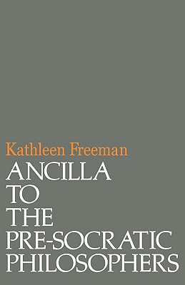 Ancilla to Pre-Socratic Philosophers: A Complete Translation of the Fragments in Diels, Fragmente Der Vorsokratiker