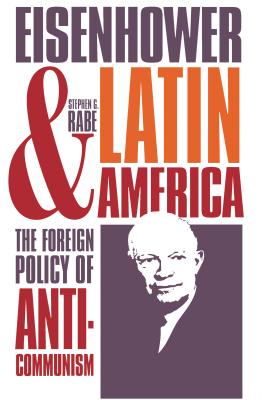 Eisenhower and Latin America: The Foreign Policy of Anticommunism