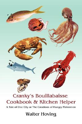 Cranky’s Bouillabaisse Cookbook & Kitchen Helper: A Tale of One City or the Creations of Hungry Fishermen