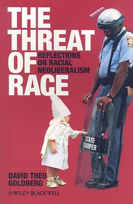 The Threat of Race: Reflections on Racial Neoliberalism