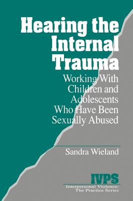 Hearing the Internal Trauma: Working With Children and Adolescents Who Have Been Sexually Abused