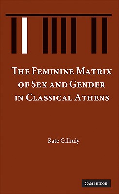 The Feminine Matrix of Sex and Gender in Classical Athens