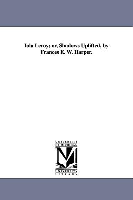 Iola Leroy, Or, Shadows Uplifted