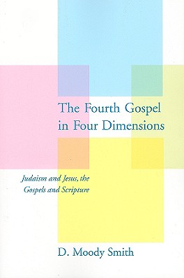 The Fourth Gospel in Four Dimensions: Judaism and Jesus, the Gospels and Scripture