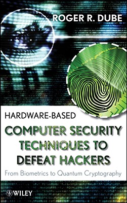 Hardware-Based Computer Security Techniques to Defeat Hackers: From Biometrics to Quantum Cryptography