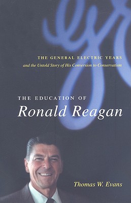 The Education of Ronald Reagan: The General Electric Years and the Untold Story of His Conversion to Conservatism