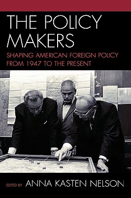 Policy Makers: Shaping American Foreign Policy from 1947 to the Present