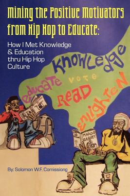 Mining the Positive Motivators from Hip Hop to Educate: How I Met Knowledge & Education Thru Hip Hop Culture