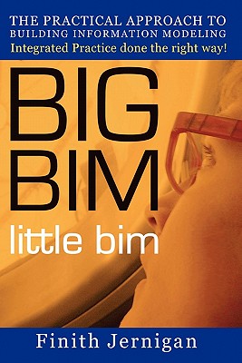 Big Bim Little Bim: The Practical Approach to Building Information Modeling-integrated Practice Done the Right Way!