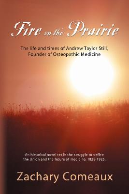 Fire of the Prairie: The Life and Times of Andrew Taylor Still, Founder of Osteopathic Medicine