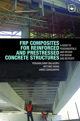 FRP Composites for Reinforced and Prestressed Concrete Structures: A Guide to Fundamentals and Design for Repair and Retrofit