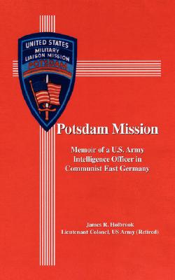 Potsdam Mission: Memoir of a U.S. Army Intelligence Officer in Communist East Germany