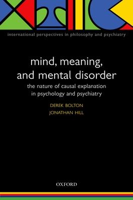 Mind, Meaning, and Mental Disorder: The Nature of Causal Explanation in Psychology and Psychiatry