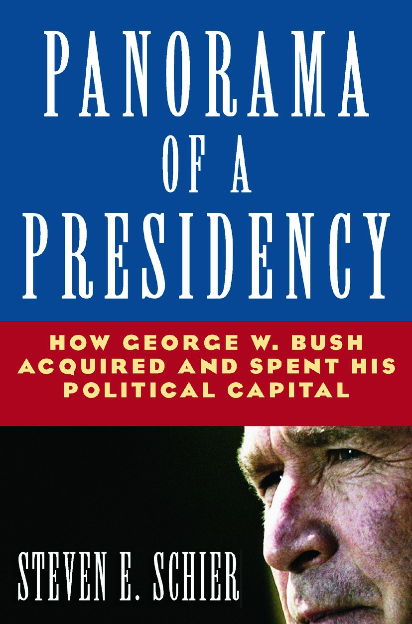 Panorama of a Presidency: How George W. Bush Acquired and Spent His Political Capital: How George W. Bush Acquired and Spent His Political Capit