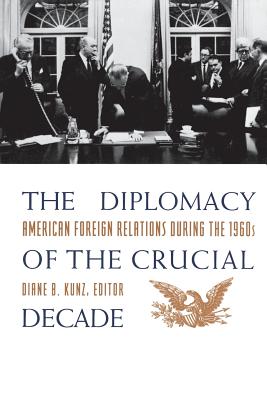 The Diplomacy of the Crucial Decade: American Foreign Relations During the 1960s