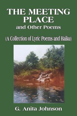 The Meeting Place And Other Poems: A Collection Of Lyric Poems And Haiku