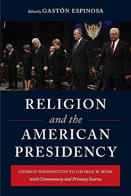 Religion and the American Presidency: George Washington to George W. Bush with Commentary and Primary Sources