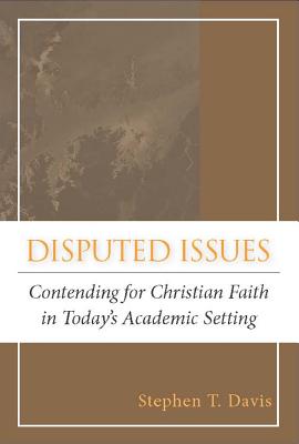 Disputed Issues: Contending for Christian Faith in Today’s Academic Setting