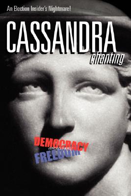 Cassandra, Chanting: An Election Insider’s Nightmare