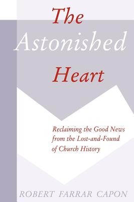 The Astonished Heart: Reclaiming the Good News from the Lost-And-Found of Church History