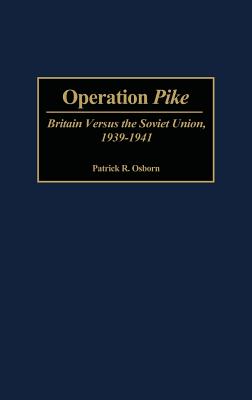 Operation Pike: Britain Versus the Soviet Union, 1939-1941