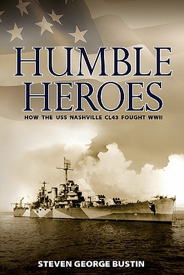 Humble Heroes: How the Uss Nashville Cl43 Fought Wwii