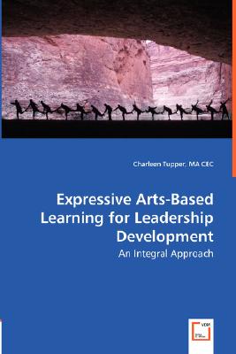 Expressive Arts-Based Learning for Leadership Development: An Integral Approach