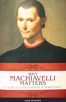 Why Machiavelli Matters: A Guide to Citizenship in a Democracy