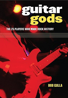 Guitar Gods: The 25 Players Who Made Rock History