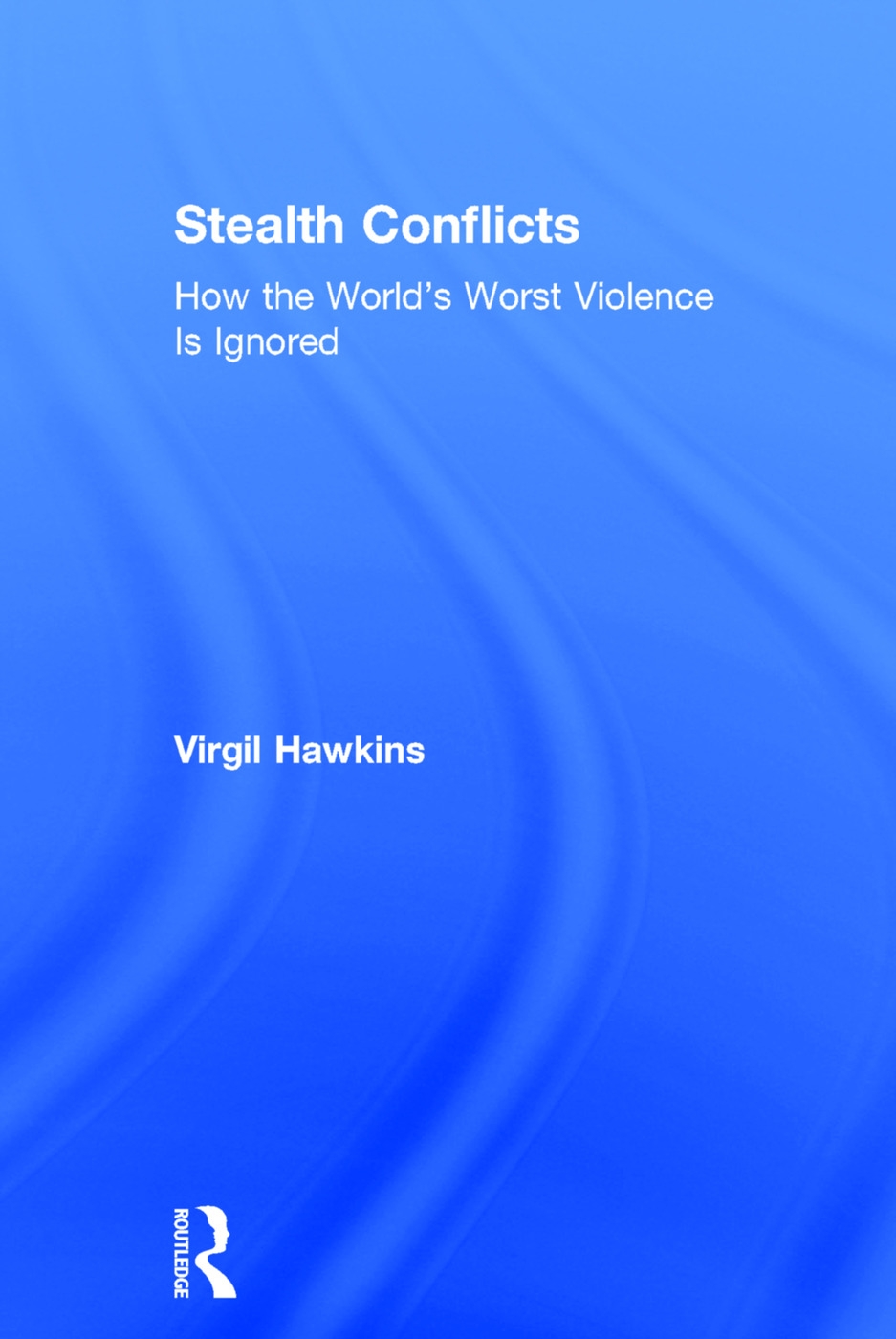 Stealth Conflicts: How the World’s Worst Violence Is Ignored