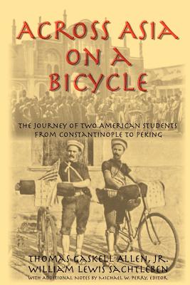 Across Asia on a Bicycle: The Journey of Two American Students from Constantinople to Peking