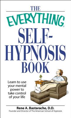 The Everything Self-hypnosis Book: Learn to Use Your Mental Power to Take Control of Your Life