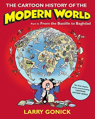 The Cartoon History of the Modern World: From the Bastille to Baghdad