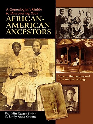 A Genealogist’s Guide to Discovering Your African-American Ancestors. How to Find and Record Your Unique Heritage