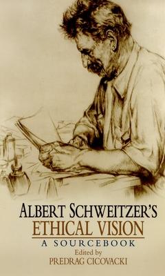 Albert Schweitzer’s Ethical Vision: A Sourcebook