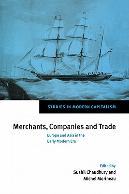 Merchants, Companies and Trade: Europe and Asia in the Early Modern Era