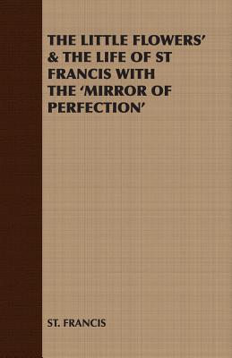 The Little Flowers & the Life of St Francis With the Mirror of Perfection