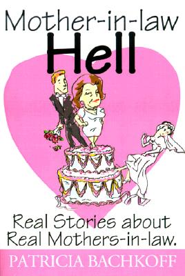 Mother-In-Law Hell: Real Stories about Real Mothers-In-Law