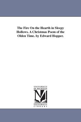 The Fire on the Hearth in Sleepy Hollows: A Christmas Poem of the Olden Time