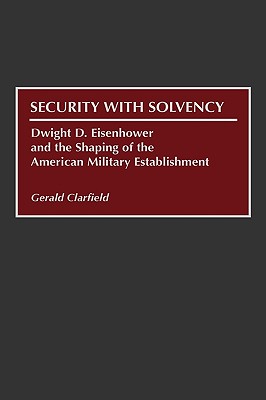 Security With Solvency: Dwight D. Eisenhower and the Shaping of the American Military Establishment