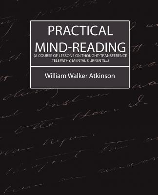 Practical Mind-Reading: A Course of Lessons on Thought-Transference, Telepathy, Mental Currents...